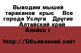 Выводим мышей ,тараканов, крыс. - Все города Услуги » Другие   . Алтайский край,Алейск г.